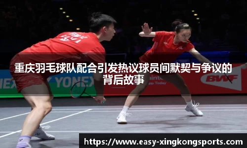 重庆羽毛球队配合引发热议球员间默契与争议的背后故事