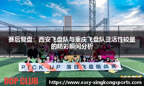赛后复盘：西安飞盘队与重庆飞盘队灵活性较量的精彩瞬间分析